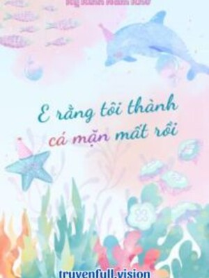 E Rằng Tôi Thành Cá Mặn Mất Rồi