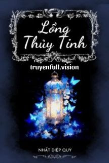 Lồng Thủy Tinh - Nhất Diệp Quỳ