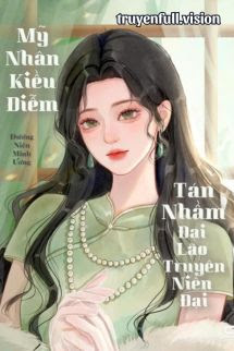 Mỹ Nhân Kiều Diễm Tán Nhầm Đại Lão Truyện Niên Đại