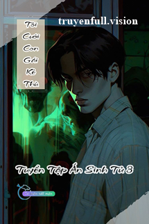 Tôi Cưới Con Gái Của Kẻ Thù - Tuyển Tập Án Sinh Tử 3